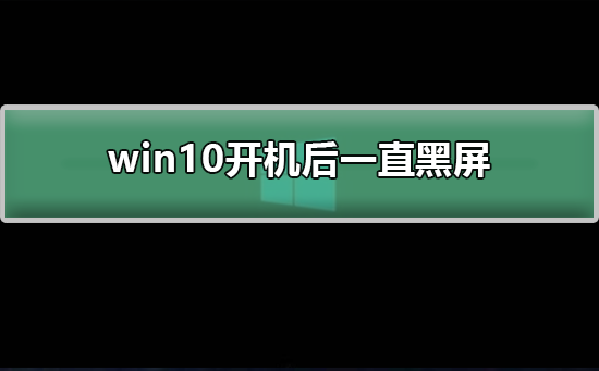 win10开机后一直黑屏