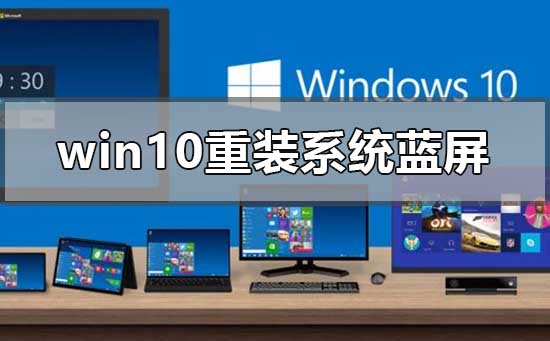 win10重装系统后一直蓝屏怎么办