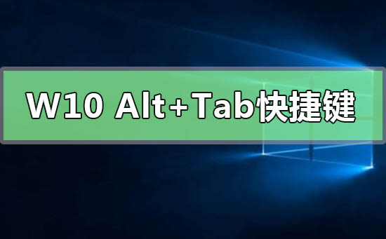 Windows10 Alt+Tab快捷键有什么新功能