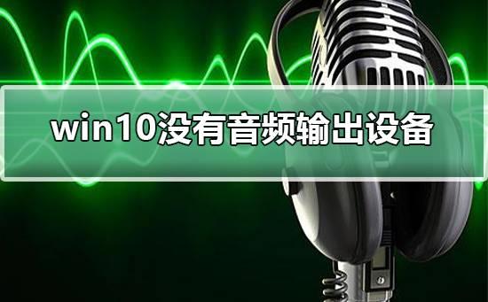 win10没有音频输出设备